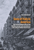 Vincenzo Sellaro and the Sons of Italy in America: The extraordinary life of the Sicilian doctor who envisioned the unity of Italian Americans B0CQZZL5DK Book Cover