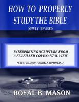 How to Properly Study the Bible: From a Fulfilled Kingdom Perspective 1537406728 Book Cover