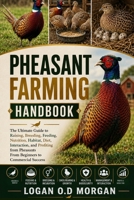 PHEASANT FARMING HANDBOOK: The Ultimate Guide to Raising, Breeding, Feeding, Nutrition, Habitat, Diet, Interaction, and Profiting from Pheasants From Beginners to Commercial Success B0H8FVWDP6 Book Cover
