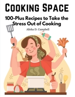 Cooking Space: 100-Plus Recipes to Take the Stress Out of Cooking 1835521770 Book Cover