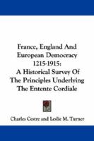 France, England and European Democracy, 1215-1915; A Historical Survey of the Principles Underlying the Entente Cordiale 052673342X Book Cover