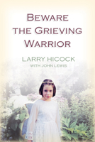 Beware the Grieving Warrior : A Child's Preventable Death, A Father's Fight for Justice 1550226738 Book Cover