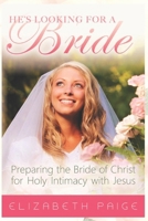 He's Looking for a Bride: Preparing the Bride of Christ for Holy Intimacy with Jesus B0BB5QHT3G Book Cover
