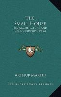 The Small House: Its Architecture And Surroundings 1377918351 Book Cover