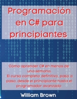 Programaci�n en C# para principiantes: C�mo aprender C# en menos de una semana. El curso completo definitivo, paso a paso, desde el principiante hasta el programador avanzado 1803668318 Book Cover