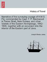 Narrative of the surveying voyage of H.M.S. Fly; commanded by Capt. F. P. Blackwood in Torres Strait, New Guinea, and other Islands of the Eastern ... the interior of the Eastern part of Java. 1240922345 Book Cover