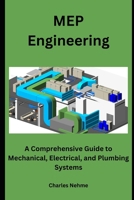 MEP Engineering: A Comprehensive Guide to Mechanical, Electrical, and Plumbing Systems B0CVFX2YCH Book Cover