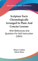 Scripture Facts Chronologically Arranged In Plain And Concise Lessons: With References And Question For Self Instruction 1120701104 Book Cover