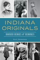 Indiana Originals: Hoosier Heroes & Heroines 146714097X Book Cover
