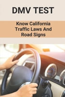 DMV Test: Know California Traffic Laws And Road Signs: California Traffic Test B098GSZ4HZ Book Cover
