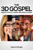 The 3D Gospel: Ministry in Guilt, Shame, and Fear Cultures 0692338012 Book Cover