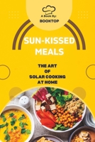 Sun-Kissed Meals: The Art Of Solar Cooking At Home B0C1JCTCYV Book Cover