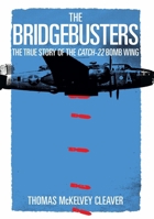 The Bridgebusters: The True Story of the Catch-22 Bomb Wing 1684513634 Book Cover