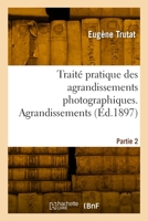 Traité pratique des agrandissements photographiques. Partie 2. Agrandissements 2329776217 Book Cover