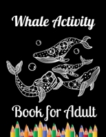 Whale Activity Book for Adult: Stress Relief Designs to Whale Coloring book for Adult B08M8FNT8Q Book Cover