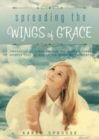Spreading the Wings of Grace: The Confession of Karen Sprouse Who Came to Embrace the Greater Love of God in the Midst of Tribulation 1631222449 Book Cover