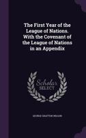 The First Year Of The League Of Nations: With The Covenant Of The League Of Nations In An Appendix... 1120880629 Book Cover