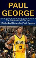 Paul George: The Inspirational Story of Basketball Superstar Paul George 1508427135 Book Cover
