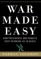 War Made Easy: How Presidents and Pundits Keep Spinning Us to Death 0471694797 Book Cover