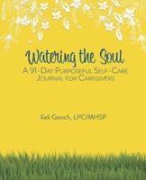 Watering the Soul: A 91-Day Purposeful Self-Care Journal for Caregivers 1094923923 Book Cover