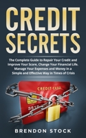 Credit Secrets: The Complete Guide to Repair Your Credit and Improve Your Score Change Your Financial Life. Manage Your Expenses and Money in a Simple and Effective Way in Times of Crisis 1801918163 Book Cover