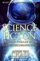 Science Fiction Writers' Phrase Book: Essential Reference for All Authors of Sci-Fi, Cyberpunk, Dystopian, Space Marine, and Space Fantasy Adventure (Writers' Phrase Books Book 6) 1533302022 Book Cover