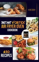 Instant Vortex Air Fryer Oven Cookbook: 450 Affordable, Quick and Easy Recipes for Beginners; Fry, Bake, Grill, Roast and more. 1801726086 Book Cover