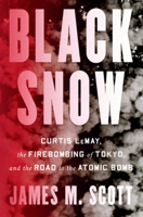 Black Snow: Curtis LeMay, the Firebombing of Tokyo, and the Road to the Atomic Bomb 1324074604 Book Cover