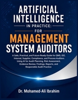 Artificial Intelligence in Practice: For Management System Auditors: A Safe, Practical, and Future-Ready Guide for QMS, ISO, Internal, Supplier, Compliance, and Process Auditors Using AI for Audit B0HG257YD4 Book Cover