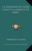 La Dalmazia Le Isole Jonie E La Grecia V2 (1847) 1167619358 Book Cover