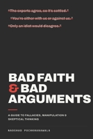 Bad Faith & Bad Arguments: A Skeptic’s Field Guide to Fallacies, Manipulation, and Skeptical Thinking B0H6YBC3KX Book Cover