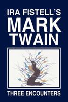 IRA Fistell's Mark Twain: Three Encounters 1469178702 Book Cover
