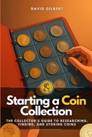 Starting a Coin Collection: The Collector’s Guide to Researching, Finding, and Storing Coins B0FR1CS81Q Book Cover