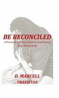Be Reconciled: A Practical Spiritual Guide to Confront Yoiur SGL Identity 0615575080 Book Cover