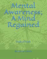 Mental Awareness; A Mind Regained: Walk of Faith 1091591466 Book Cover