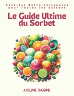 Le Guide Ultime du Sorbet: Recettes Rafraîchissantes pour Toutes les Saisons (French Edition) B0DW929PQD Book Cover