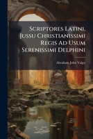 Scriptores Latini, Jussu Christianissimi Regis Ad Usum Serenissimi Delphini: Eutropius 117934152X Book Cover
