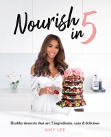 Nourish In 5: Healthy desserts that are 5 ingredients, easy & delicious 1922355453 Book Cover