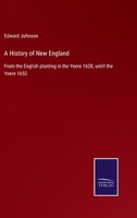 A History of New England: From the English planting in the Yeere 1628, untill the Yeere 1652 3752529865 Book Cover