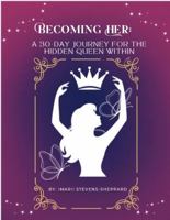 Becoming Her: A 30-day Journey For The Hidden Queen Within: A 30-Day Christian Devotional Journal for Women on Healing, Identity, and Purpose| Daily ... and Finding God's Purpose| Christian Journal B0FKT55MBT Book Cover