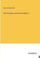 The Ferrotype, and How to Make It 3382157640 Book Cover