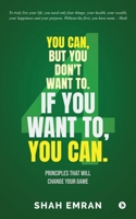 You Can, But You Don't Want To. If You Want To, You Can.: Principles That Will Change Your Game B0F48VZKPW Book Cover