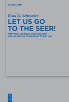 Let Us Go to the Seer!: Prophecy, Scribal Culture, and the Invention of Hebrew Scripture 3111525686 Book Cover