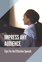 Impress Any Audience: Tips For An Effective Speech: Effective Strategy In Writing A Speech B099C5P1XK Book Cover