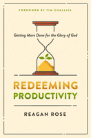 Redeeming Productivity: Getting More Done for the Glory of God 0802428940 Book Cover