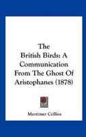 The British Birds. A Communication From The Ghost Of Aristophanes. 1241059144 Book Cover