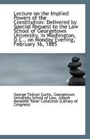 Lecture on the Implied Powers of the Constitution: Delivered by Special Request to the Law School of 1113383879 Book Cover