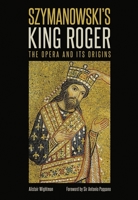 Szymanowski's King Roger: The Opera and Its Origins 0907689914 Book Cover