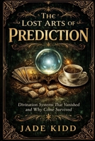 The Lost Arts of Prediction: Divination Systems That Vanished and Why Some Survived B0GJS93CPL Book Cover
