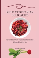 Keto Vegetarian Delicacies: Flavorful Low-Carb Vegetarian Recipes for a Balanced Healthy Diet 1802772081 Book Cover